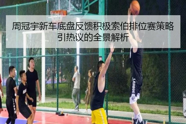 周冠宇新车底盘反馈积极索伯排位赛策略引热议的全景解析